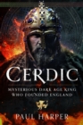 CERDIC : Mysterious Dark Age king who founded England - Book