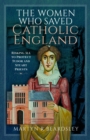 The Women Who Saved Catholic England : Risking All to Protect Tudor and Stuart Priests - Book