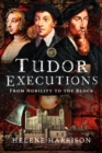 Tudor Executions : From Nobility To The Block - Book
