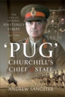 Pug - Churchill's Chief of Staff : The Life of General Hastings Ismay KG GCB CH DSO PS, 1887-1965 - eBook