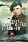From the Soviet Gulag to Arnhem : A Polish Paratrooper's Epic Wartime Journey - Book
