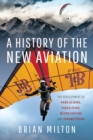 A History of the New Aviation : The Development of Paragliding, Hang-gliding, Paramotoring and Microlighting - eBook