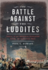The Battle Against the Luddites : Unrest in the Industrial Revolution During the Napoleonic Wars - eBook
