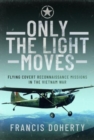 Only The Light Moves : Flying Covert Reconnaissance Missions in the Vietnam War - Book