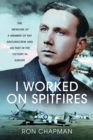 I Worked on Spitfires : The Memoirs of a Member of RAF Groundcrew and his Part in the Victory in Europe - Book