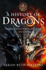 A History of Dragons : Their Influence on Life and Culture - Book