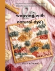Weaving with Natural Dyes : Learn how to dye and weave yarns to create 12 beautiful seasonal projects for home - eBook
