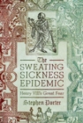 The Sweating Sickness Epidemic : Henry VIII's Great Fear - Book