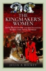 The Kingmaker's Women : Anne Beauchamp and Her Daughters, Isabel and Anne Neville - Book