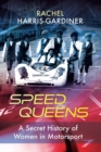 Speed Queens : A Secret History of Women in Motorsport - eBook