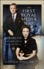 The First Royal Media War : Edward VIII, The Abdication and the Press - eBook