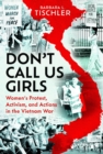 Don't Call Us Girls : Women’s Activism, Protest and Actions in the Vietnam War - Book