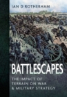 Battlescapes : The Impact of Terrain on War and Military Strategy - eBook