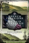 French Invasions of Britain and Ireland, 1797 1798 : The Revolutionaries and Spies who Sought to Topple the Government of King George - Book