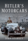 Hitler's Motorcars : The Fuhrer's Vehicles From the Birth of the Nazi Party to the Fall of the Third Reich - eBook