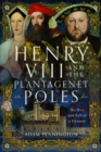 Henry VIII and the Plantagenet Poles : The Rise and Fall of a Dynasty - Book
