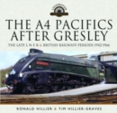 The A4 Pacifics After Gresley : The Late L N E R and British Railways Periods, 1942-1966 - Book