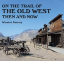 On The Trail Of The Old West : Then And Now - eBook