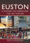 Euston - A history and modelling the 1875 station - eBook