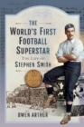 The World s First Football Superstar : The Life of Stephen Smith - Book