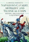 Napoleon's Cavalry, Artillery and Technical Corps 1799-1815 : History, Organization and Equipment - Book