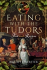 Eating with the Tudors : Food and Recipes - Book