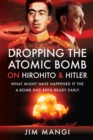 Dropping the Atomic Bomb on Hirohito and Hitler : What Might Have Happened if the A-Bomb Had Been Ready Early - eBook