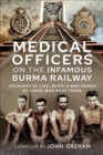 Medical Officers on the Infamous Burma Railway : Accounts of Life, Death & War Crimes by Those Who Were There With F-Force - eBook