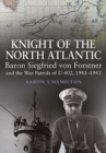 Knight of the North Atlantic : Baron Siegfried von Forstner and the War Patrols of U-402 1941 1943 - Book
