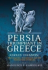 Persia Triumphant in Greece : Xerxes' Invasion: Thermopylae, Artemisium and the Destruction of Athens - Book