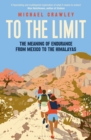 To the Limit : The Meaning of Endurance from Mexico to the Himalayas - eBook