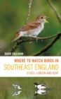 Where to Watch Birds in Southeast England : Essex, London and Kent - eBook