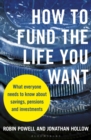 How to Fund the Life You Want : What Everyone Needs to Know about Savings, Pensions and Investments - Book
