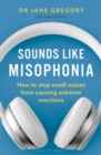 Sounds Like Misophonia : How to Stop Small Noises from Causing Extreme Reactions - eBook