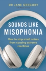 Sounds Like Misophonia : How to Stop Small Noises from Causing Extreme Reactions - Book
