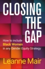 Closing the Gap : How to Include Black Women in any Gender Equity Strategy - Book