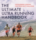 The Ultimate Ultra Running Handbook : For Runners Looking for Their Next Challenge - Book