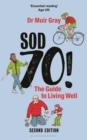 Sod Seventy!: The Guide to Living Well : 2nd edition - Book