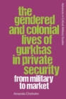 The Gendered and Colonial Lives of Gurkhas in Private Security : From Military to Market - Book
