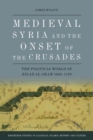 Medieval Syria and the Onset of the Crusades : The Political World of Bilad al-Sham 1050-1128 - eBook