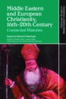 Middle Eastern and European Christianity, 16th-20th Century : Connected Histories - Book