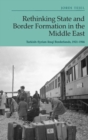 Rethinking State and Border Formation in the Middle East : Turkish-Syrian-Iraqi Borderlands, 1921-46 - Book