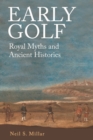 Early Golf : Royal Myths and Ancient Histories - eBook