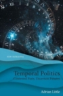 Temporal Politics : Contested Pasts, Uncertain Futures - Book