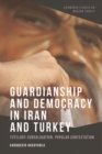 Guardianship and Democracy in Iran and Turkey : Tutelary Consolidation, Popular Contestation - Book