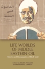 Life Worlds of Middle Eastern Oil : Histories and Ethnographies of Black Gold - Book