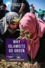 Why Islamists Go Green : Politics, Religion and the Environment - Book