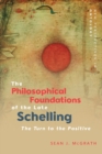 The Philosophical Foundations of the Late Schelling : The Turn to the Positive - Book