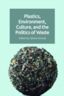 Plastics, Environment, Culture, and the Politics of Waste - Book