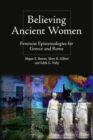 Believing Ancient Women : Feminist Epistemologies for Greece and Rome - eBook